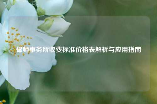 律师事务所收费标准价格表解析与应用指南